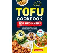TOFU COOKBOOK FOR BEGINNERS: Easy, Protein-Rich Recipes and Simple Strategies to Improve Energy, Support Weight Management, and Promote Overall Wellness | Full-Color Edition with a 30-Day Meal Plan