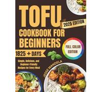 TOFU COOKBOOK FOR BEGINNERS: Simple, Delicious, and Beginner-Friendly Recipes for Every Meal