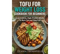 TOFU FOR WEIGHT LOSS COOKBOOK FOR BEGINNERS: Low-Calorie, High-Protein Meals to Burn Fat and Stay Full