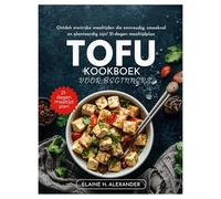 TOFU KOOKBOEK VOOR BEGINNERS: Ontdek eiwitrijke maaltijden die eenvoudig, smaakvol en plantaardig zijn/ 21-dagen maaltijdplan (Everyday Healthy Cookbook)