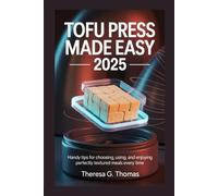 TOFU PRESS MADE EASY 2025: Handy Tips for Choosing, Using, and Enjoying Perfectly Textured Meals Every Time