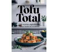 Tofu Total: 100 recettes végétaliennes pour toutes les occasions