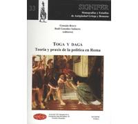 TOGA Y DAGA. TEORÍA Y PRAXIS DE LA POLÍTICA EN ROMA: Coloquio de la Asociación Interdisciplinar de Estudios Romanos VII / 2009 / Univ. Complutense de ... y Estudios de Antigüedad Griega y Romana)