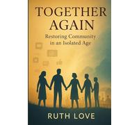 TOGETHER AGAIN: Restoring Community in an Isolated Age