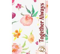 Together Always: Your Essential Resource for Coordinating Every Detail, Cultivating Memories, and Embracing the Journey to Forever