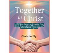 TOGETHER IN CHRIST: A 365-Day Journey to Strengthen Your Bond, Deepen Spiritual Connection, and Grow in Faith Together
