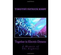 Together in Electric Dreams: A Memoir of the Eighties: Volume 1