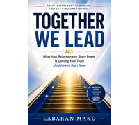 Together We Lead: What Your Reluctance to Share Power Is Costing Your Team (And How to Start Now)