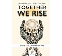 Together We Rise:: Unleash Your Gifts and Light Up the World