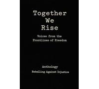 Together We Rise Voices from the Frontlines of Freedom Anthology Rebelling against Injustice