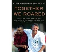 Together We Roared: Alongside Tiger for His Epic Twelve-Year, Thirteen-Majors Run