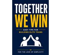 Together We Win: Easy Tips for Building Elite Teams: 39 (For the Love of Simplicity)