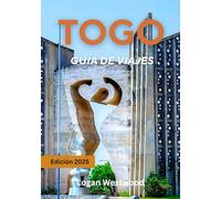 Togo Guía de viajes 2025: Viaje por Togo: cultura, naturaleza, mercados, playas y experiencias auténticas