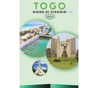 TOGO GUIDA DI VIAGGIO 2026: Esplora le principali attrazioni, i monumenti storici, la cultura vibrante, la natura, la cucina locale, mappe, festival, ... e consigli pratici per ogni viaggiatore.