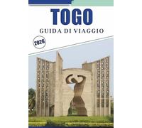 TOGO GUIDA DI VIAGGIO 2026: Esplorare le città costiere dell'Africa occidentale, le principali attrazioni, le spiagge, le tradizioni culturali, i ... e i consigli pratici per ogni viaggiatore