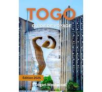 Togo Guide de voyage 2025: Voyage à travers le Togo : culture, nature, marchés, plages et expériences authentiques
