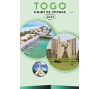TOGO GUIDE DE VOYAGE 2026: Découvrez les principales attractions, les monuments historiques, la culture dynamique, la nature, la cuisine locale, les ... conseils pratiques pour tous les voyageurs.