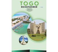 TOGO REISEFÜHRER 2026: Entdecken Sie Top-Attraktionen, historische Sehenswürdigkeiten, lebendige Kultur, Natur, lokale Küche, Karten, Feste, Outdoor-Abenteuer und praktische Tipps für jeden Reisenden.