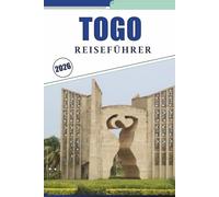 TOGO REISEFÜHRER 2026: Erkundung der Küstenstädte Westafrikas, Top-Attraktionen, Strände, kulturelle Traditionen, malerische Landschaften, lokale Küche, Karten und praktische Tipps für jeden Reisenden