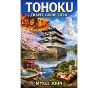 TOHOKU TRAVEL GUIDE 2026: Experience the Real Japan Through Tohoku’s Landscapes and Traditions