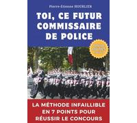 TOI, CE FUTUR COMMISSAIRE DE POLICE: La méthode infaillible en 7 points pour réussir le concours