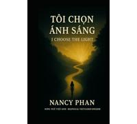 TÔI CHỌN ÁNH SÁNG - I CHOOSE THE LIGHT: SONG NGỮ VIỆT-ANH - BILINGUAL VIETNAMESE-ENGLISH