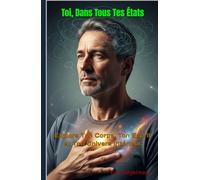 Toi, Dans Tous Tes États: Explore Ton Corps, Ton Esprit et Ton Univers Intérieur (Développement personnel et spiritualité)