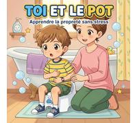 Toi Et Le Pot : Apprendre la propreté sans stress: Livre illustré pour enfants de 2 à 4 ans - Une histoire douce pour accompagner l’apprentissage de la propreté et arrêter les couches