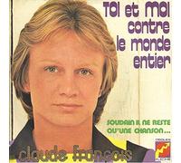 TOI ET MOI CONTREZ LE MONDE ENTIER / SOUDAIN IL NE RESTE QU'UNE CHANSON...