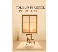 Toi, Sans Personne Pour Te Voir: Un Journal Guidé de Développement Personnel avec 200 Activités Solo et Questions de Réflexion pour Mieux Se Connaître, Cultiver la Pleine Conscience et Grandir