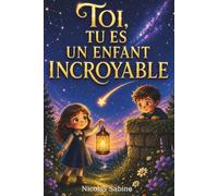 Toi, tu es un enfant incroyable: 15 histoires inspirantes pour prendre confiance en soi, s’épanouir et trouver sa place (Livre illustré)