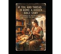 Toil and Thread in Rome: A Hidden Bible Story: The Courage of the Artisan Who Sustained the Early Church