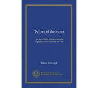 Toilers of the home: the record of a college woman's experience as a domestic servant