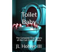 Toilet Baby: The Book - The Complete Oral History of the Cult Classic Movie