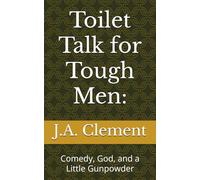 Toilet Talk for Tough Men:: Comedy, God, and a Little Gunpowder