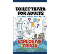 Toilet Trivia for Adults Quick Facts to Read While You Sit: Explosive Trivia, Bathroom Games and Other Cool Stuff To Keep You Entertained While You “Go” (5x8): 3 (Humor for Smart People)