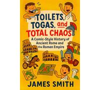 Toilets, Togas, and Total Chaos: A Comic-Style History of Ancient Rome and the Roman Empire