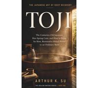 TOJI | 湯治 : The Japanese Art of Deep Recovery: The Centuries-Old Japanese Hot-Spring Cure, and How to Bring Its Slow, Restorative Ritual Home to an Ordinary Bath (The Healing Waters Series)