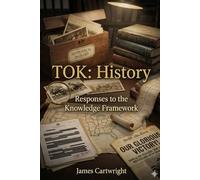 TOK: History: Responses to the Knowledge Framework (Mastering IB Theory of Knowledge)
