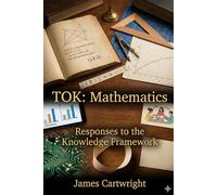 TOK: Mathematics: Responses to the Knowledge Framework (Mastering IB Theory of Knowledge)