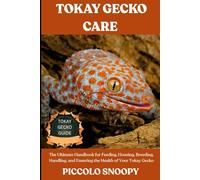 TOKAY GECKO CARE GUIDE: The Ultimate Handbook for Feeding, Housing, Breeding, Handling, and Ensuring the Health of Your Tokay Gecko