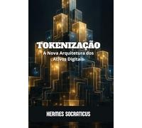 Tokenização: A Nova Arquitetura dos Ativos Digitais (Blockchain, Criptoeconomia e o Futuro das Estruturas Digitais)