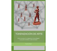 TOKENIZACIÓN DE ARTE: Cómo construir tu legado en la era digital. Guía para artistas y coleccionistas.