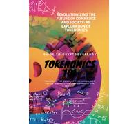 Tokenomics 101 "Unlocking the Power of Tokenomics: How Crypto is Revolutionizing Commerce and Society": A Comprehensive Guide to Understanding and Implementing