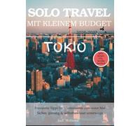 TOKIO ALLEIN REISEN MIT KLEINEM BUDGET: Ehrliche Tipps zu Sicherheit, Kosten und dem, was beim Alleinreisen zu erwarten ist (Solo Smart City Guides - Deutsch)