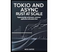 Tokio and Async Rust at Scale: Engineering High-Performance, Concurrent Applications with Modern Rust