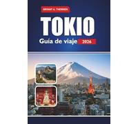 TOKIO Guía de viaje 2026: Explora las principales atracciones, gemas ocultas, cultura, cocina, aventura y lugares de interés imperdibles