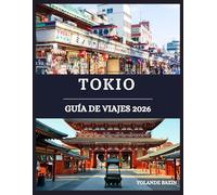 Tokio Guía de viajes 2026: Tu guía completa de barrios, gastronomía, hoteles y lugares inolvidables de Tokio para ayudarte a explorar con confianza