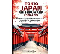 TOKIO JAPAN REISEFÜHRER 2026-2027: Top-Sehenswürdigkeiten, Kulinarisches, Unterkünfte, Tagesausflüge, Geheimtipps & Saisonale Feste