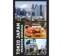 TOKIO JAPAN Reisgids 2025-2026: Ontdek het hart van Japan met insidertips, verborgen pareltjes, lokale eetgelegenheden en must-see attracties voor een onvergetelijk avontuur